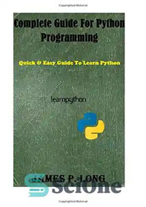 دانلود کتاب Complete Guide For Python Programming: Quick & Easy Guide To Learn Python – راهنمای کامل برنامه نویسی پایتون:...