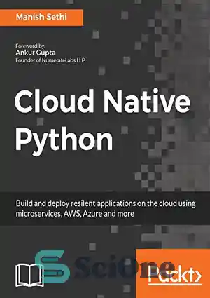 دانلود کتاب Cloud Native Python: Build and deploy resilent applications on the cloud using microservices, AWS, Azure and more –...