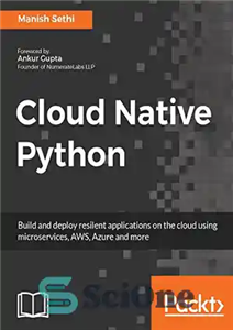 دانلود کتاب Cloud Native Python: Build and deploy resilent applications on the cloud using microservices, AWS, Azure and more –...