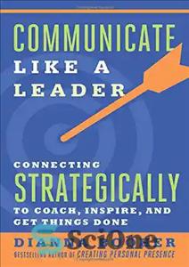 دانلود کتاب Communicate Like a Leader: Connecting Strategically to Coach, Inspire, and Get Things Done – مانند یک رهبر ارتباط...