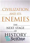 دانلود کتاب Civilization and Its Enemies: The Next Stage of History – تمدن و دشمنان آن: مرحله بعدی تاریخ