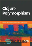 دانلود کتاب Clojure Polymorphism: Leverage Clojure’s Polymorphic Tools to Develop Your Applications – چند شکلی Clojure: از ابزارهای چند شکلی...