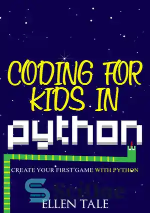 دانلود کتاب Coding for Kids in Python: Create Your First Game with Python – برنامه نویسی برای کودکان در پایتون:...