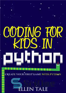 دانلود کتاب Coding for Kids in Python: Create Your First Game with Python – برنامه نویسی برای کودکان در پایتون:...