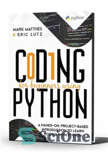 دانلود کتاب CODING FOR BEGINNERS USING PYTHON: A HANDS-ON, PROJECT-BASED INTRODUCTION TO LEARN CODING WITH PYTHON – کد نویسی برای...