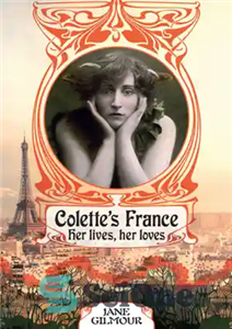 دانلود کتاب Colette’s France: her lives, loves فرانسه کولت: زندگی او، عشق های او 