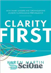 دانلود کتاب Clarity First: How Smart Leaders and Organizations Achieve Outstanding Performance – وضوح اول: چگونه رهبران و سازمان‌های باهوش...