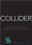 دانلود کتاب Collider: The Search for the World’s Smallest Particles – Collider: جستجوی کوچکترین ذرات جهان