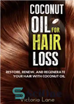 دانلود کتاب Coconut Oil For Hair Loss: Restore. Renew. And Regenerate Your Hair With Coconut Oil (Hair Regrowth: Essential Oils:...