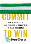 دانلود کتاب Commit to win: how to harness the four elements of commitment to reach your goals – متعهد به...