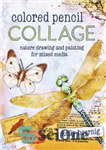 دانلود کتاب Colored Pencil Collage: Nature Drawing and Painting for Mixed Media – کلاژ مداد رنگی: طراحی و نقاشی طبیعت...