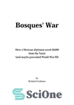 دانلود کتاب Bosques’ War: How a Mexican Diplomat Saved 40,000 From the Nazis (And Maybe Prevented World War III) –...