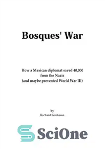 دانلود کتاب Bosques’ War How a Mexican Diplomat Saved 40 000 From the Nazis And Maybe Prevented World III 