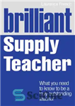 دانلود کتاب Brilliant supply teacher: what you need to know to be a truly outstanding teacher – معلم تدارکاتی درخشان:...