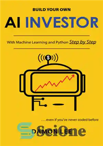 دانلود کتاب Build Your Own AI Investor : With Machine Learning and Python, Step by Step – سرمایه‌گذار هوش مصنوعی...