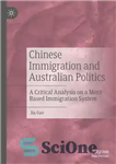 دانلود کتاب Chinese Immigration and Australian Politics: A Critical Analysis on a Merit-Based Immigration System – مهاجرت چین و سیاست...