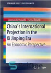 دانلود کتاب China’s International Projection in the Xi Jinping Era: An Economic Perspective – پیش بینی بین المللی چین در...
