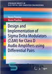دانلود کتاب Design and Implementation of Sigma Delta Modulators (úöM) for Class D Audio Amplifiers using Differential Pairs – طراحی...