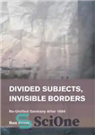 دانلود کتاب Divided Subjects, Invisible Borders: Re-Unified Germany after 1989 – موضوعات تقسیم شده ، مرزهای نامرئی: آلمان دوباره پس...