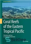 دانلود کتاب Coral Reefs of the Eastern Tropical Pacific: Persistence and Loss in a Dynamic Environment – صخره های مرجانی...