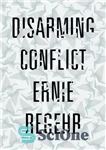 دانلود کتاب Disarming Conflict: Why Peace Cannot Be Won on the Battlefield – درگیری خلع سلاح: چرا نمی توان صلح...