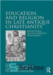 دانلود کتاب Education and Religion in Late Antique Christianity: Reflections, social contexts and genres – آموزش و دین در مسیحیت...