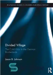 دانلود کتاب Divided Village: The Cold War in the German Borderlands – دهکده تقسیم شده: جنگ سرد در سرزمین های...