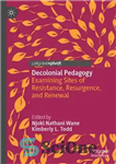 دانلود کتاب Decolonial Pedagogy: Examining Sites of Resistance, Resurgence, and Renewal – آموزش استعماری: بررسی مکان‌های مقاومت، تجدید حیات و...