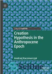 دانلود کتاب Creation Hypothesis in the Anthropocene Epoch – فرضیه خلقت در عصر آنتروپوسن