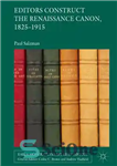 دانلود کتاب Editors Construct the Renaissance Canon, 1825-1915 – ویراستاران قانون رنسانس، 1825-1915 را می سازند