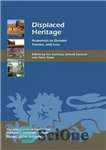 دانلود کتاب Displaced Heritage: Responses to Disaster, Trauma, and Loss – میراث آواره: پاسخ به فاجعه، تروما، و از دست...