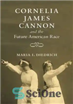 دانلود کتاب Cornelia James Cannon and the Future American Race – کورنلیا جیمز کانن و نژاد آمریکایی آینده