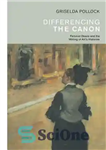 دانلود کتاب Differencing the Canon: Feminism and the Writing of ArtÖs Histories – تفاوت قانون: فمینیسم و نگارش تاریخ هنر