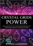 دانلود کتاب Crystal Grids Power – Harness The Power of Crystals and Sacred Geometry for Manifesting Abundance, Healing and Protection...