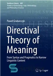 دانلود کتاب Directival Theory of Meaning: From Syntax and Pragmatics to Narrow Linguistic Content – تئوری معنا رهنما: از نحو...