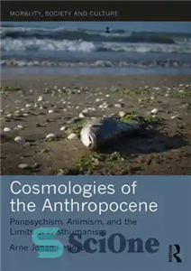 دانلود کتاب Cosmologies of the Anthropocene: Panpsychism, Animism, and the Limits of Posthumanism – کیهان شناسی آنتروپوسن: پان روان گرایی،...