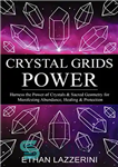 دانلود کتاب Crystal Grids Power: Harness The Power of Crystals and Sacred Geometry for Manifesting Abundance, Healing and Protection –...