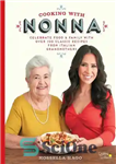 دانلود کتاب Cooking with Nonna: Celebrate Food & Family With Over 100 Classic Recipes from Italian Grandmothers – آشپزی با...