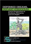 دانلود کتاب Deferred Dreams, Defiant Struggles: Critical Perspectives on Blackness, Belonging, and Civil Rights – رویاهای معوق، مبارزات سرکش: دیدگاه...