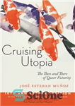 دانلود کتاب Cruising Utopia: The Then and There of Queer Futurity آرمان‌شهر کروز: آن‌وقت و آنجا آینده عجیب 