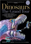 دانلود کتاب Dinosaurs – The Grand Tour, Second Edition: Everything Worth Knowing About Dinosaurs from Aardonyx to Zuniceratops – دایناسورها...