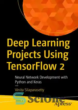 دانلود کتاب Deep Learning Projects Using TensorFlow 2: Neural Network Development with Python and Keras – پروژه های یادگیری عمیق...