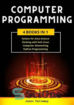 دانلود کتاب COMPUTER PROGRAMMING 4 Books In 1: Data Science, Hacking with Kali Linux, Computer Networking for Beginners, Python Programming...