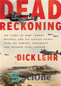 دانلود کتاب Dead Reckoning: The Story of How Johnny Mitchell and His Fighter Pilots Took on Admiral Yamamoto and Avenged...