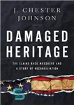 دانلود کتاب Damaged Heritage: The Elaine Race Massacre and A Story of Reconciliation – میراث آسیب دیده: قتل عام نژاد...
