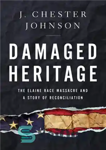 دانلود کتاب Damaged Heritage: The Elaine Race Massacre and A Story of Reconciliation میراث آسیب دیده: قتل عام نژاد... 