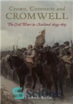 دانلود کتاب Crown, Covenant and Cromwell: The Civil Wars in Scotland 1639-1651 – تاج، میثاق و کرامول: جنگ های داخلی...