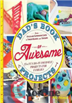 دانلود کتاب Dad’s Book of Awesome Projects: From Stilts and Super-Hero Capes to Tinker Boxes and Seesaws, 25  Fun Do-It-Yourself...