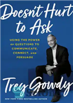 دانلود کتاب Doesn’t Hurt to Ask: Using the Power of Questions to Communicate, Connect, and Persuade – پرسیدن ضرری ندارد:...