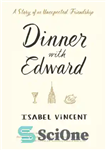 دانلود کتاب Dinner with Edward: the story of a remarkable friendship – شام با ادوارد: داستان یک دوستی قابل توجه